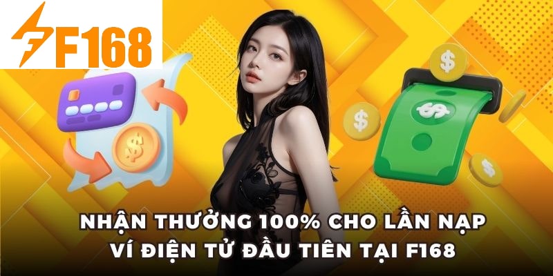Nhận thưởng 100% cho lần nạp ví điện tử đầu tiên tại F168